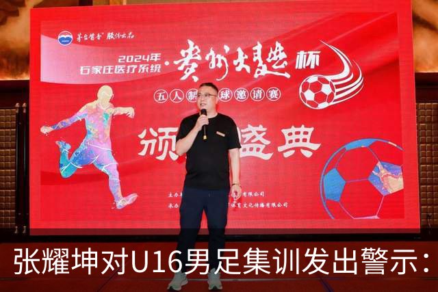 张耀坤对U16男足集训发出警示：轻松训练将换来比赛苦果